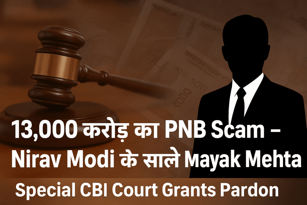 Mayank Mehta (Nirav Modi’s Brother-in-law) Pardoned in ₹13,000 Cr PNB Scam — Special CBI Court Grants Pardon